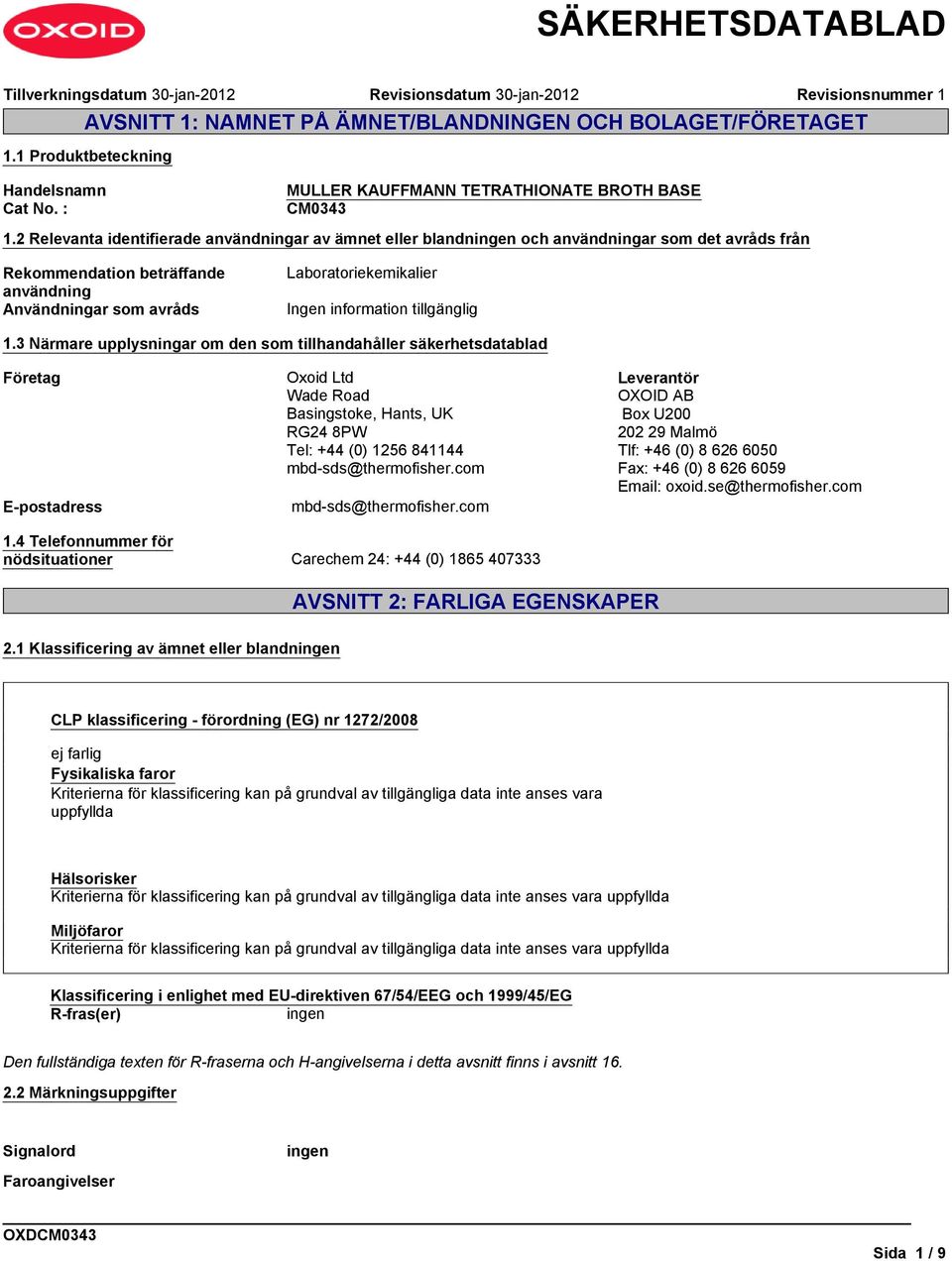 information tillgänglig 1.3 Närmare upplysningar om den som tillhandahåller säkerhetsdatablad Företag Oxoid Ltd Wade Road Basingstoke, Hants, UK RG24 8PW Tel: +44 (0) 1256 841144 mbd-sds@thermofisher.
