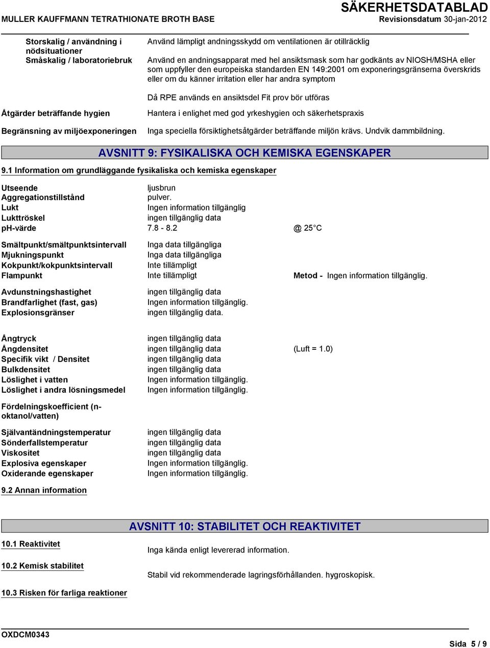 utföras Åtgärder beträffande hygien Begränsning av miljöexponeringen Hantera i enlighet med god yrkeshygien och säkerhetspraxis Inga speciella försiktighetsåtgärder beträffande miljön krävs.