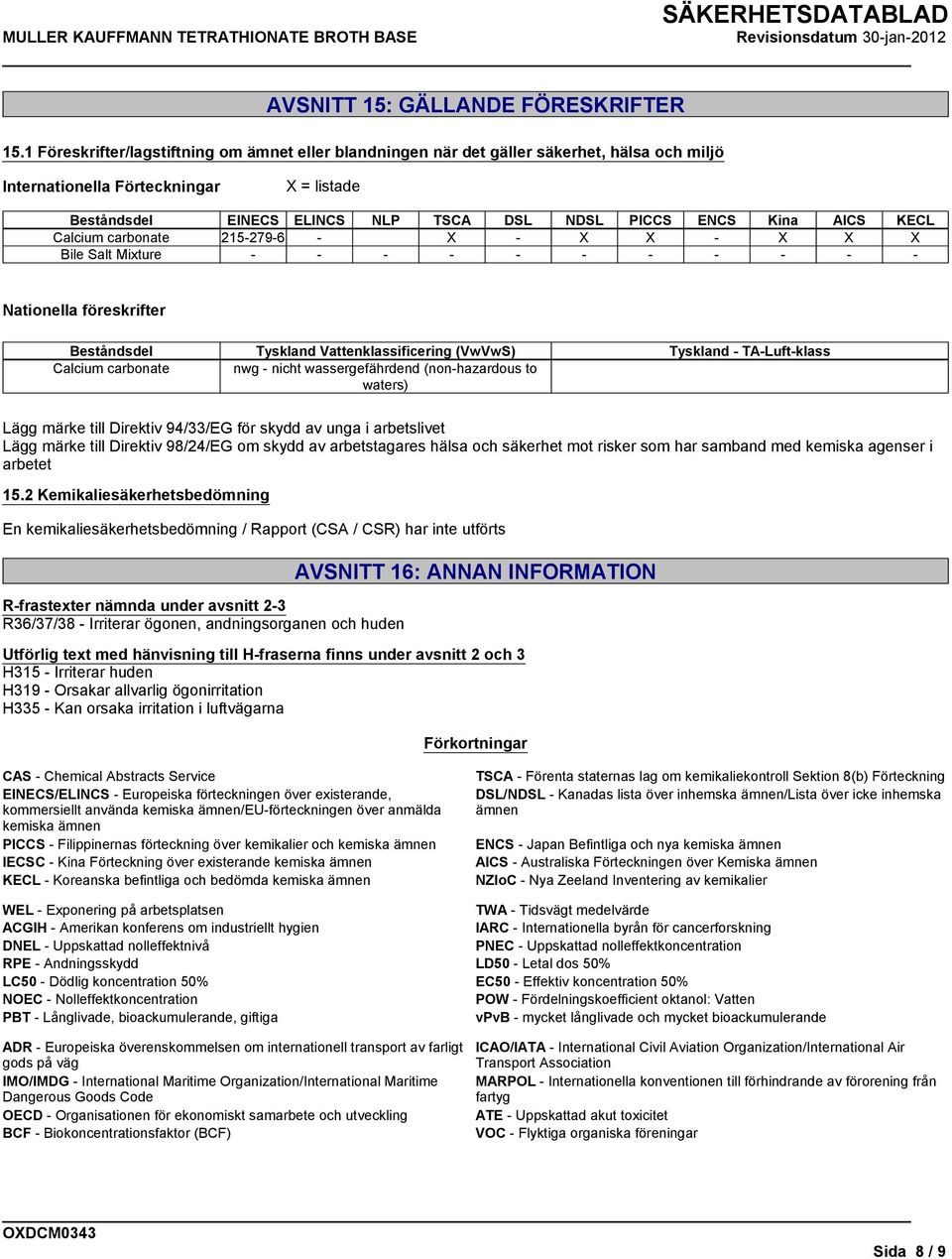 AICS KECL Calcium carbonate 215-279-6 - X - X X - X X X Bile Salt Mixture - - - - - - - - - - - Nationella föreskrifter Beståndsdel Tyskland Vattenklassificering (VwVwS) Tyskland - TA-Luft-klass