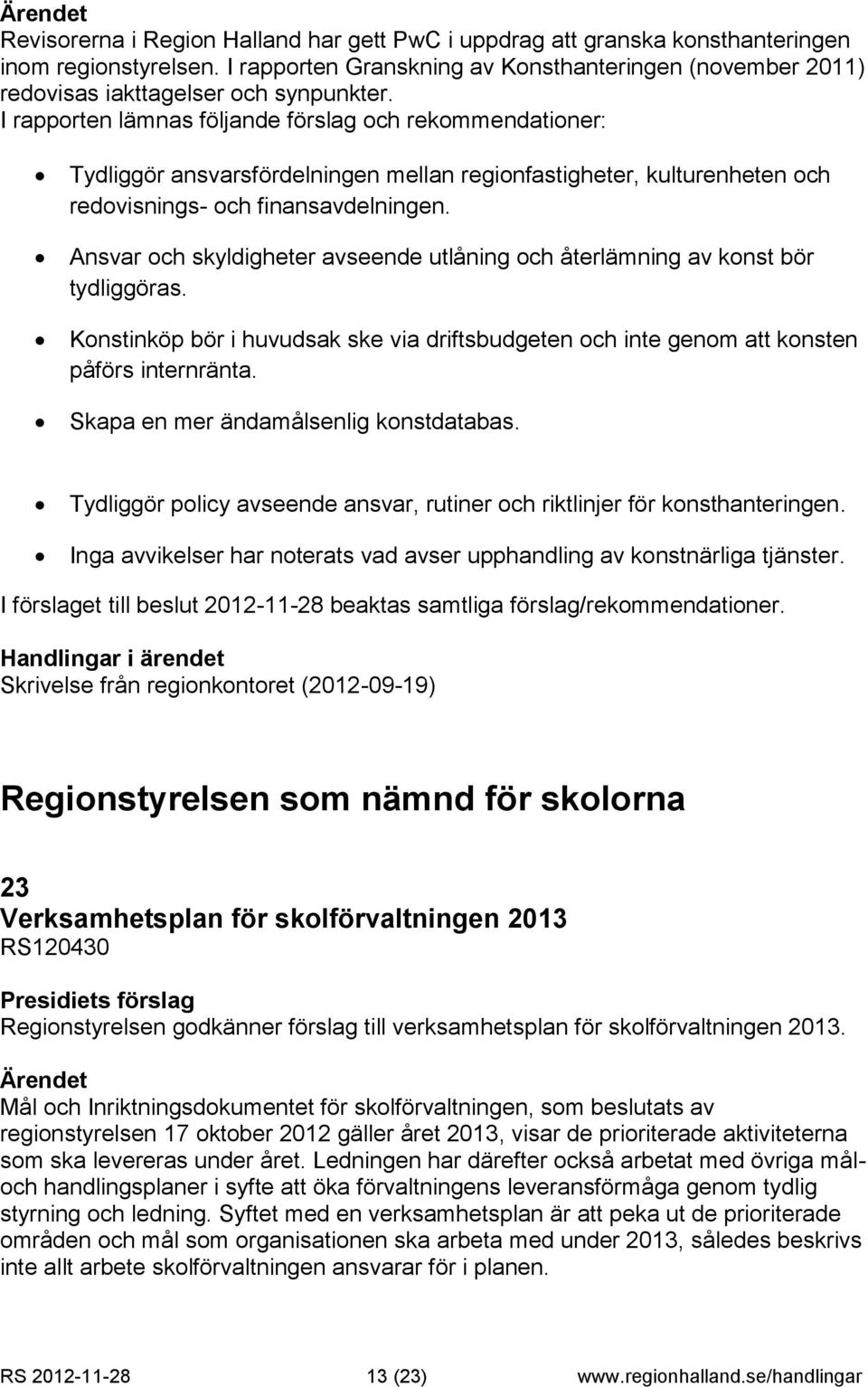 Ansvar och skyldigheter avseende utlåning och återlämning av konst bör tydliggöras. Konstinköp bör i huvudsak ske via driftsbudgeten och inte genom att konsten påförs internränta.