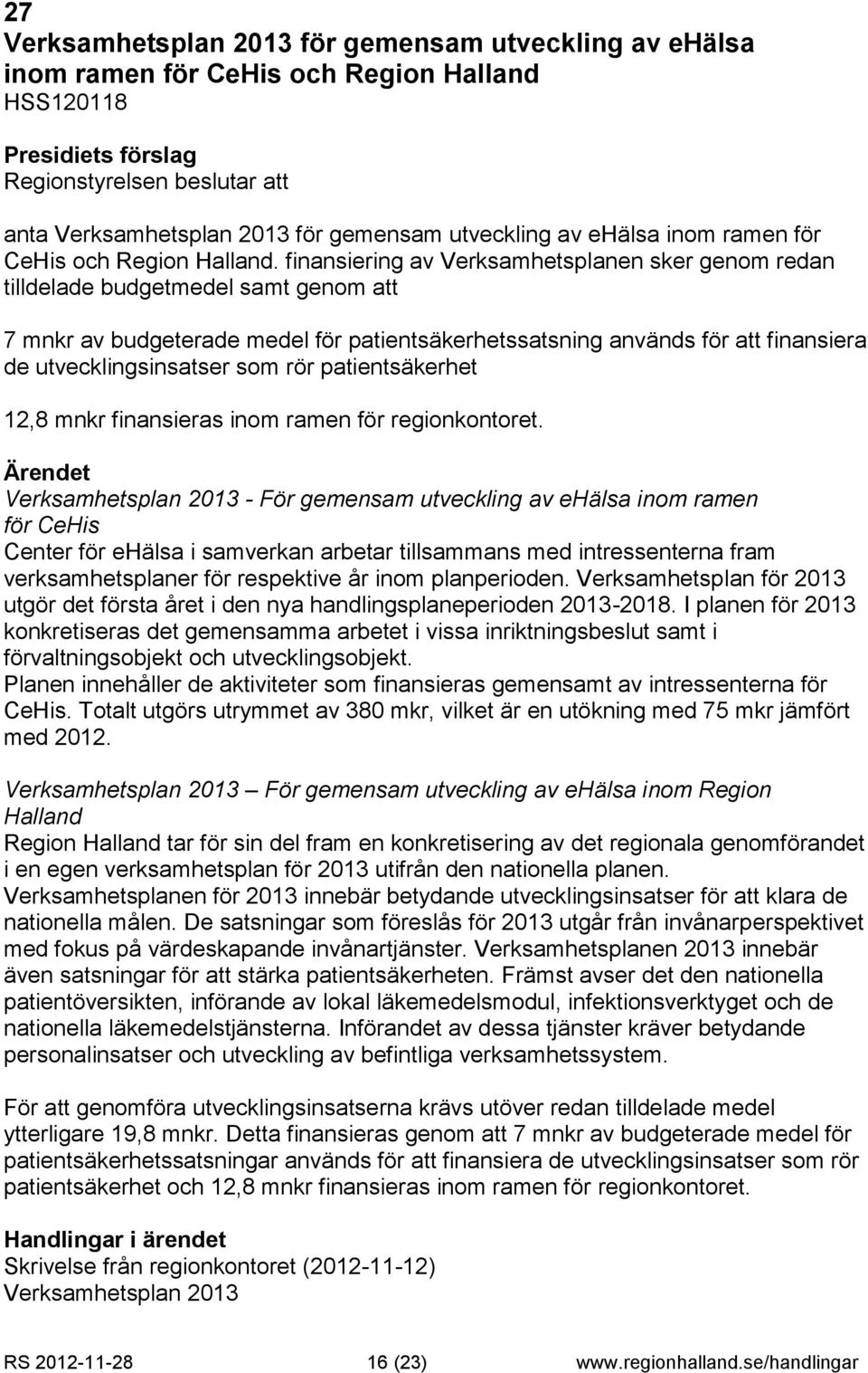 finansiering av Verksamhetsplanen sker genom redan tilldelade budgetmedel samt genom att 7 mnkr av budgeterade medel för patientsäkerhetssatsning används för att finansiera de utvecklingsinsatser som