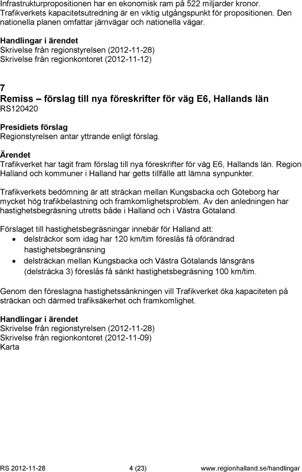 Skrivelse från regionstyrelsen (2012-11-28) Skrivelse från regionkontoret (2012-11-12) 7 Remiss förslag till nya föreskrifter för väg E6, Hallands län RS120420 Regionstyrelsen antar yttrande enligt