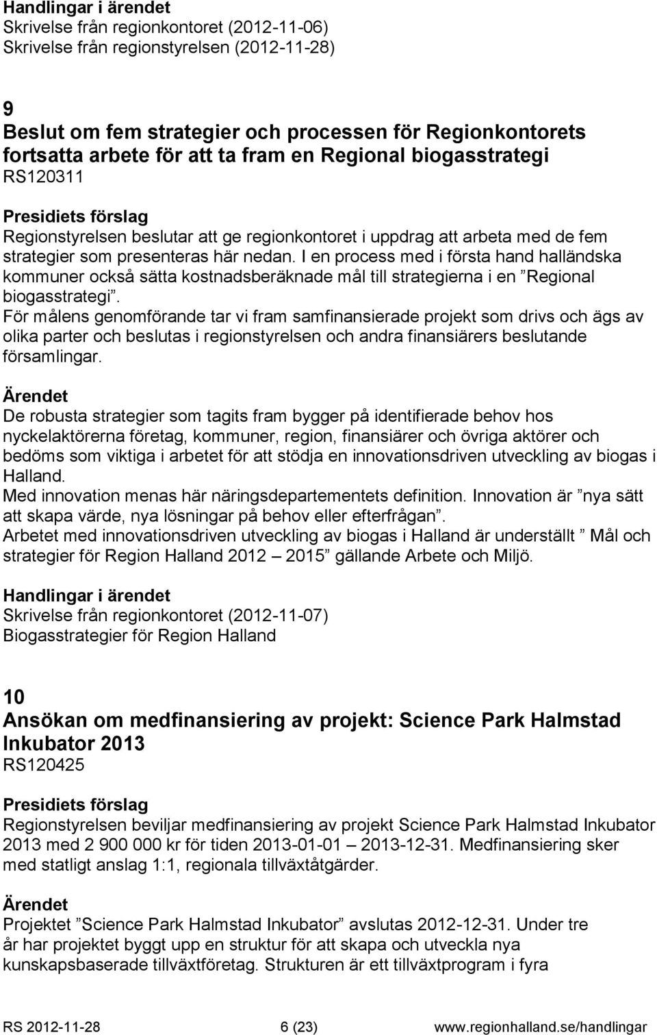 I en process med i första hand halländska kommuner också sätta kostnadsberäknade mål till strategierna i en Regional biogasstrategi.