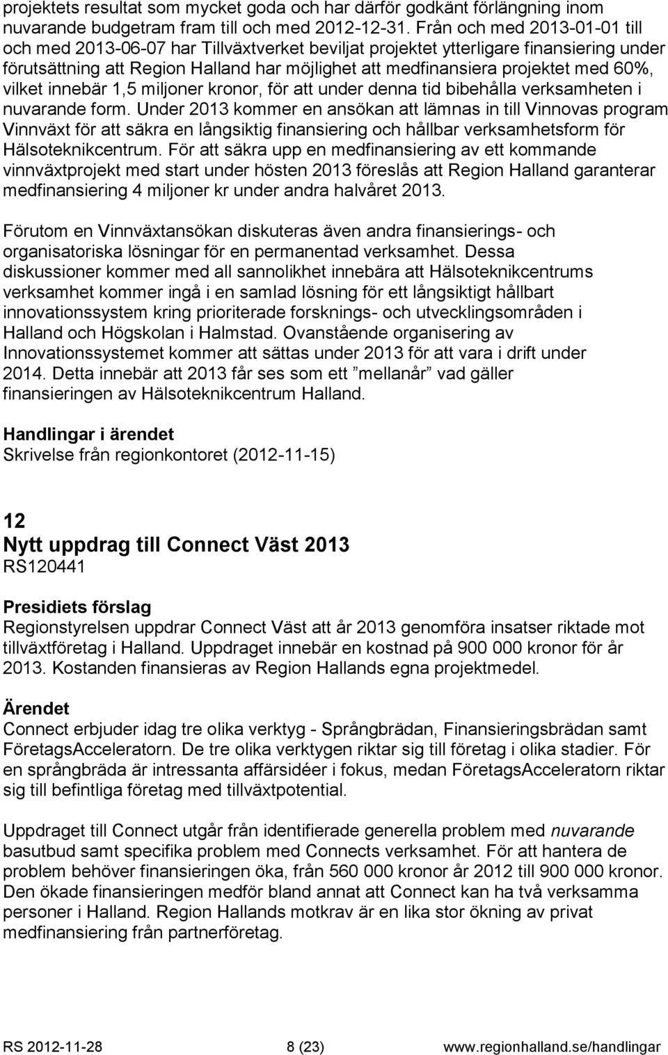 60%, vilket innebär 1,5 miljoner kronor, för att under denna tid bibehålla verksamheten i nuvarande form.