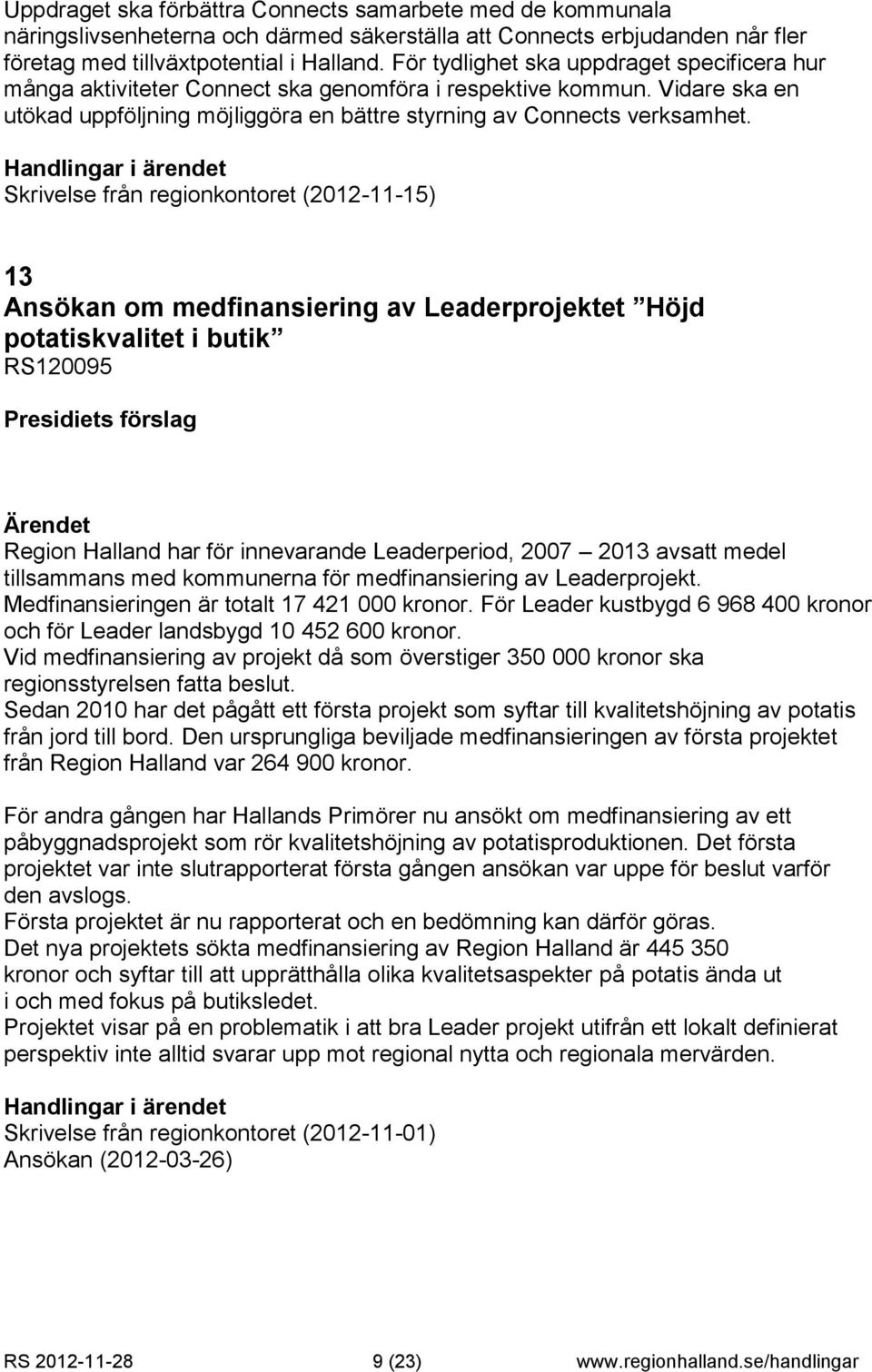 Skrivelse från regionkontoret (2012-11-15) 13 Ansökan om medfinansiering av Leaderprojektet Höjd potatiskvalitet i butik RS120095 Region Halland har för innevarande Leaderperiod, 2007 2013 avsatt