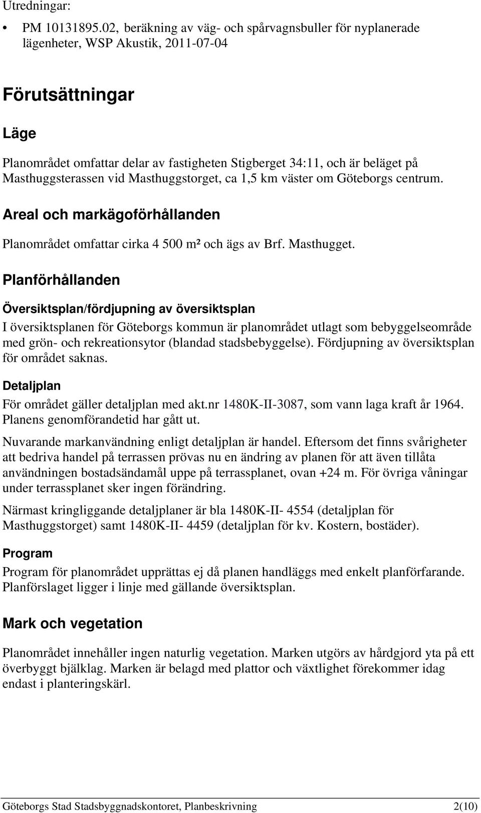 Masthuggsterassen vid Masthuggstorget, ca 1,5 km väster om Göteborgs centrum. Areal och markägoförhållanden Planområdet omfattar cirka 4 500 m² och ägs av Brf. Masthugget.