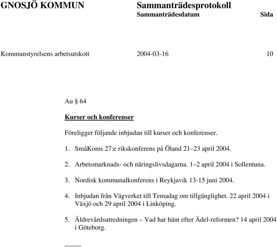 1 2 april 2004 i Sollentuna. 3. Nordisk kommunalkonferens i Reykjavik 13-15 juni 2004. 4.