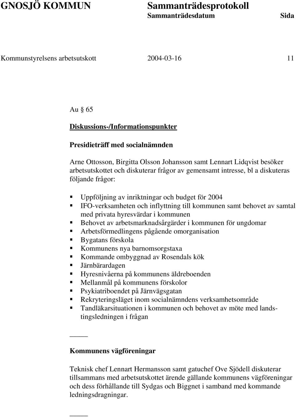 behovet av samtal med privata hyresvärdar i kommunen Behovet av arbetsmarknadsårgärder i kommunen för ungdomar Arbetsförmedlingens pågående omorganisation Bygatans förskola Kommunens nya