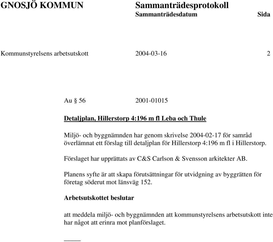 Förslaget har upprättats av C&S Carlson & Svensson arkitekter AB.