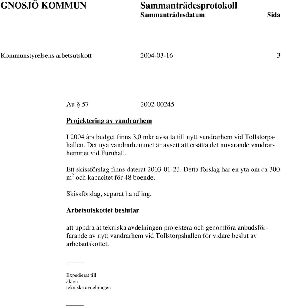 Detta förslag har en yta om ca 300 m 2 och kapacitet för 48 boende. Skissförslag, separat handling.