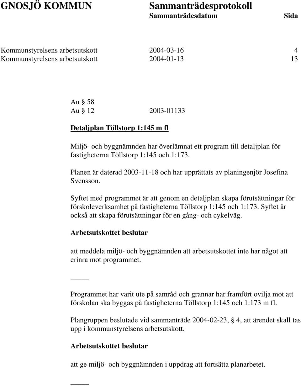 Syftet med programmet är att genom en detaljplan skapa förutsättningar för förskoleverksamhet på fastigheterna Töllstorp 1:145 och 1:173.