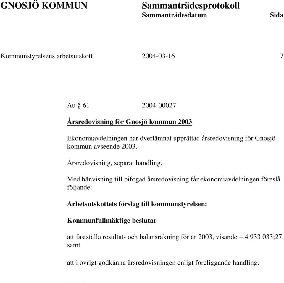 Med hänvisning till bifogad årsredovisning får ekonomiavdelningen föreslå följande: Arbetsutskottets förslag till kommunstyrelsen:
