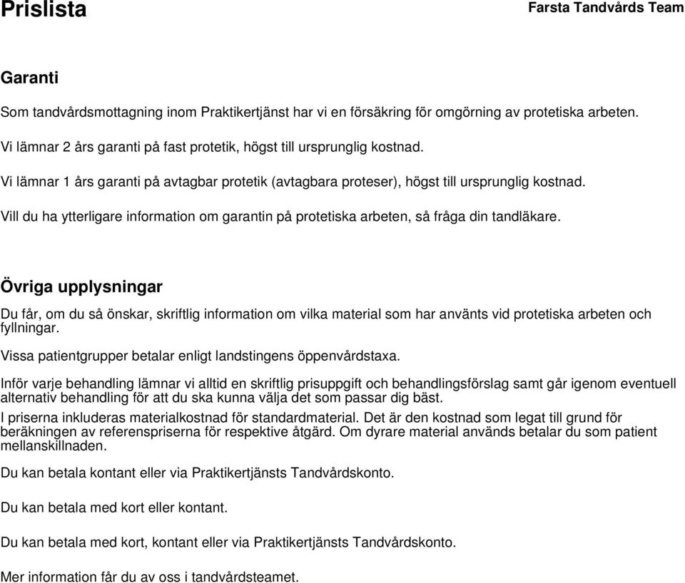 Övriga upplysningar Du får, om du så önskar, skriftlig information om vilka material som har använts vid protetiska arbeten och fyllningar.