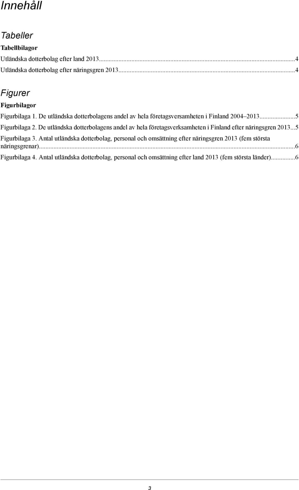 De utländska dotterbolagens andel av hela företagsverksamheten i Finland efter näringsgren 2013...5 Figurbilaga 3.