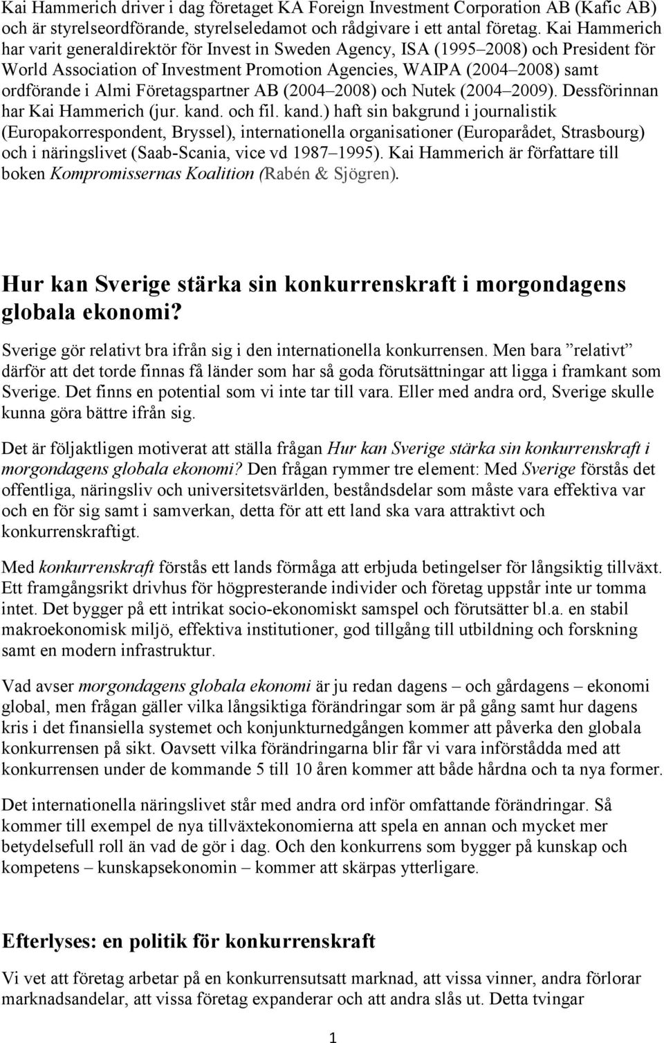 Företagspartner AB (2004 2008) och Nutek (2004 2009). Dessförinnan har Kai Hammerich (jur. kand.