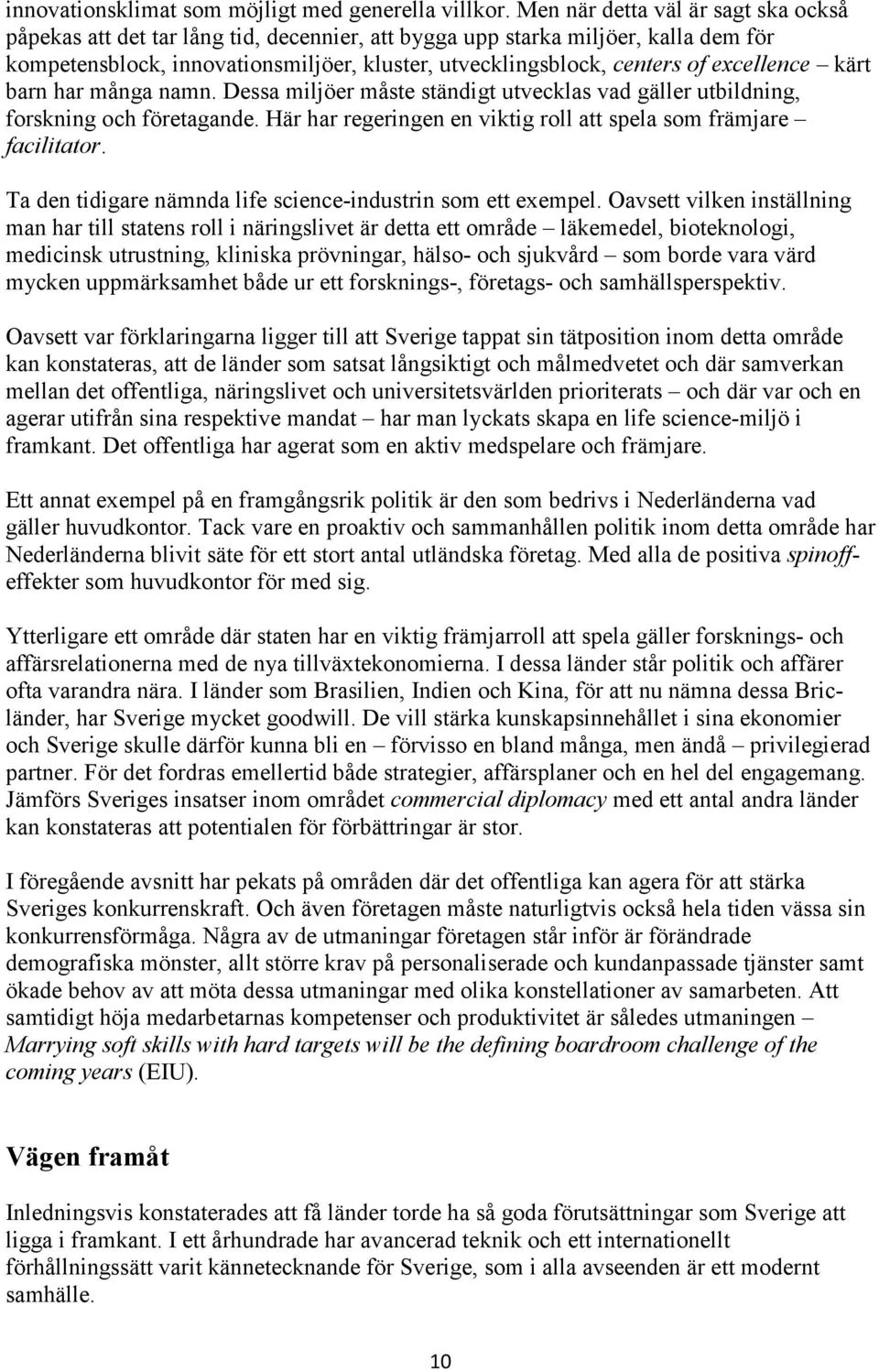 excellence kärt barn har många namn. Dessa miljöer måste ständigt utvecklas vad gäller utbildning, forskning och företagande. Här har regeringen en viktig roll att spela som främjare facilitator.