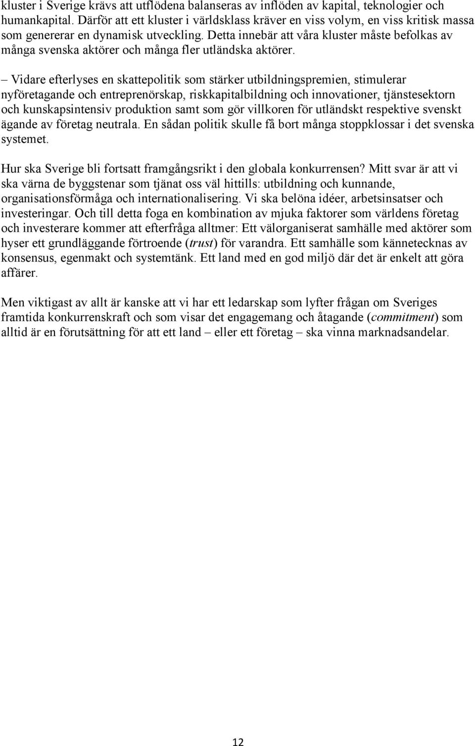 Detta innebär att våra kluster måste befolkas av många svenska aktörer och många fler utländska aktörer.
