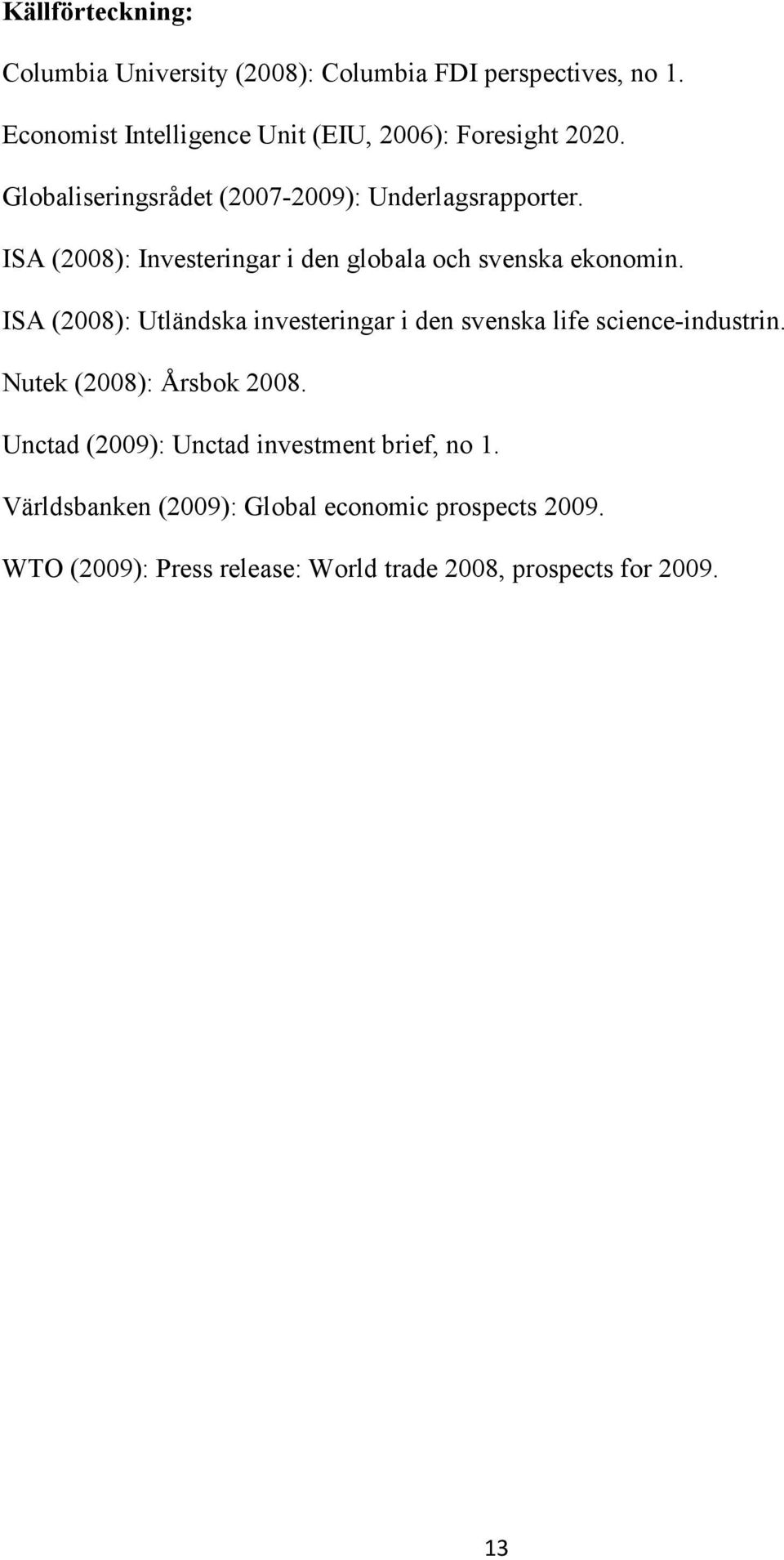 ISA (2008): Investeringar i den globala och svenska ekonomin.