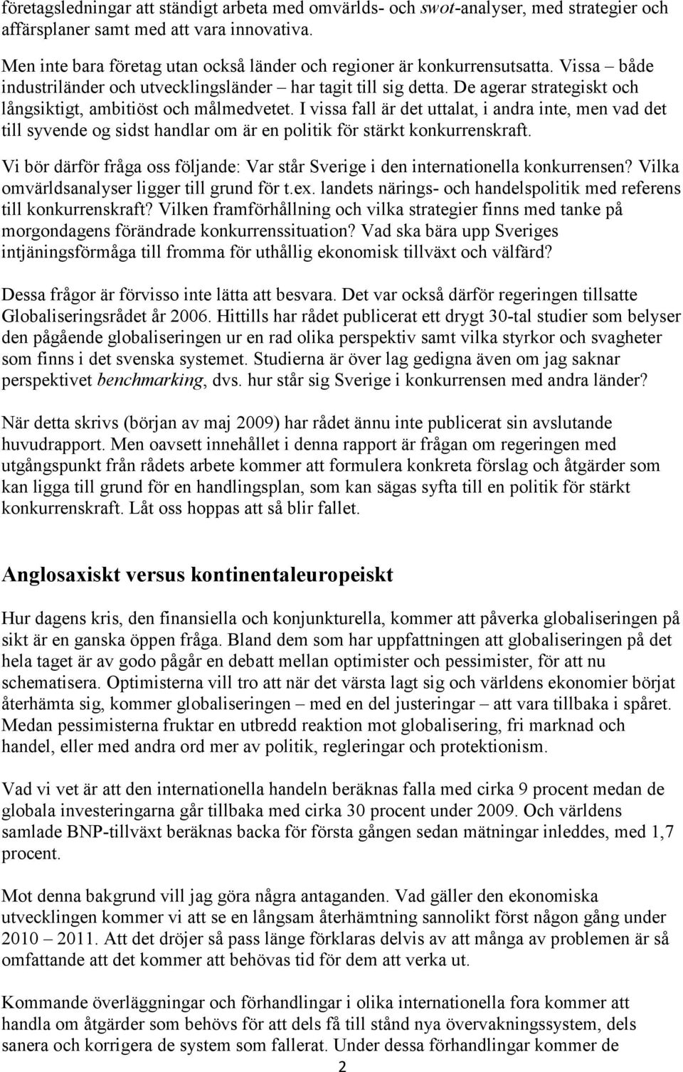 De agerar strategiskt och långsiktigt, ambitiöst och målmedvetet. I vissa fall är det uttalat, i andra inte, men vad det till syvende og sidst handlar om är en politik för stärkt konkurrenskraft.