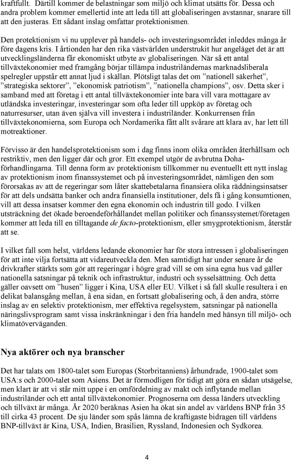 I årtionden har den rika västvärlden understrukit hur angeläget det är att utvecklingsländerna får ekonomiskt utbyte av globaliseringen.