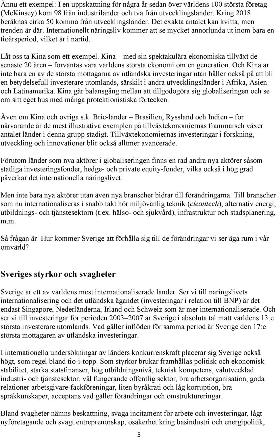 Internationellt näringsliv kommer att se mycket annorlunda ut inom bara en tioårsperiod, vilket är i närtid. Låt oss ta Kina som ett exempel.