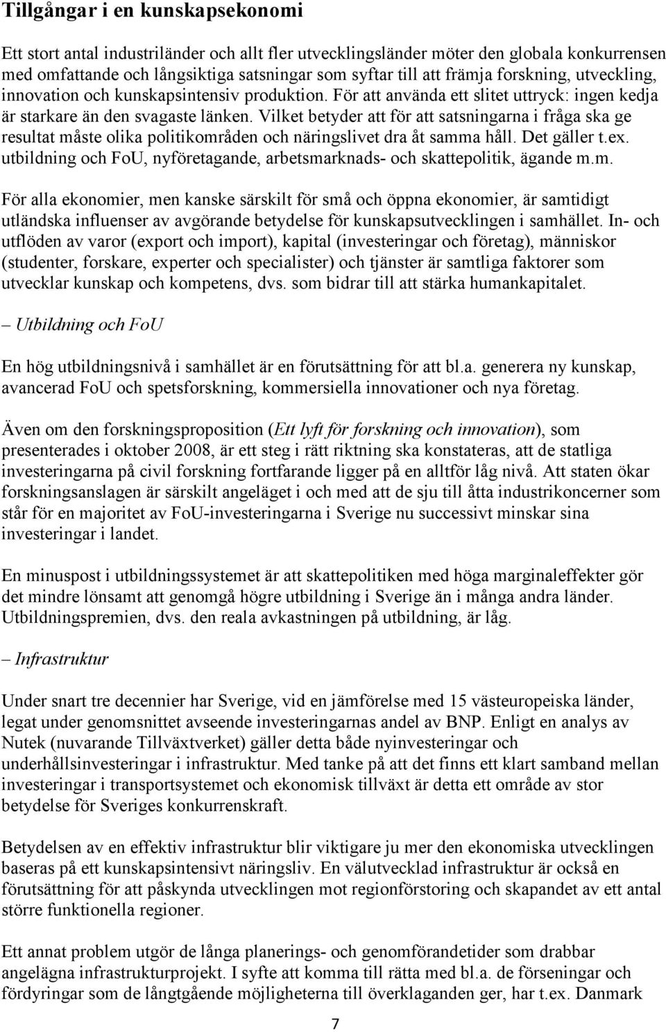 Vilket betyder att för att satsningarna i fråga ska ge resultat måste olika politikområden och näringslivet dra åt samma håll. Det gäller t.ex.