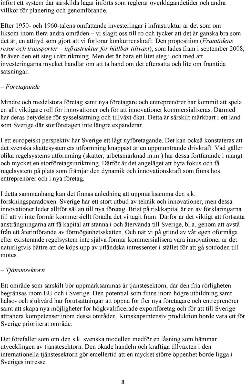 gjort att vi förlorar konkurrenskraft. Den proposition (Framtidens resor och transporter infrastruktur för hållbar tillväxt), som lades fram i september 2008, är även den ett steg i rätt riktning.