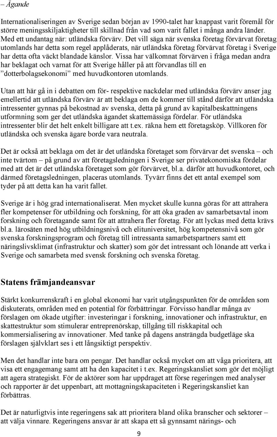 Det vill säga när svenska företag förvärvat företag utomlands har detta som regel applåderats, när utländska företag förvärvat företag i Sverige har detta ofta väckt blandade känslor.