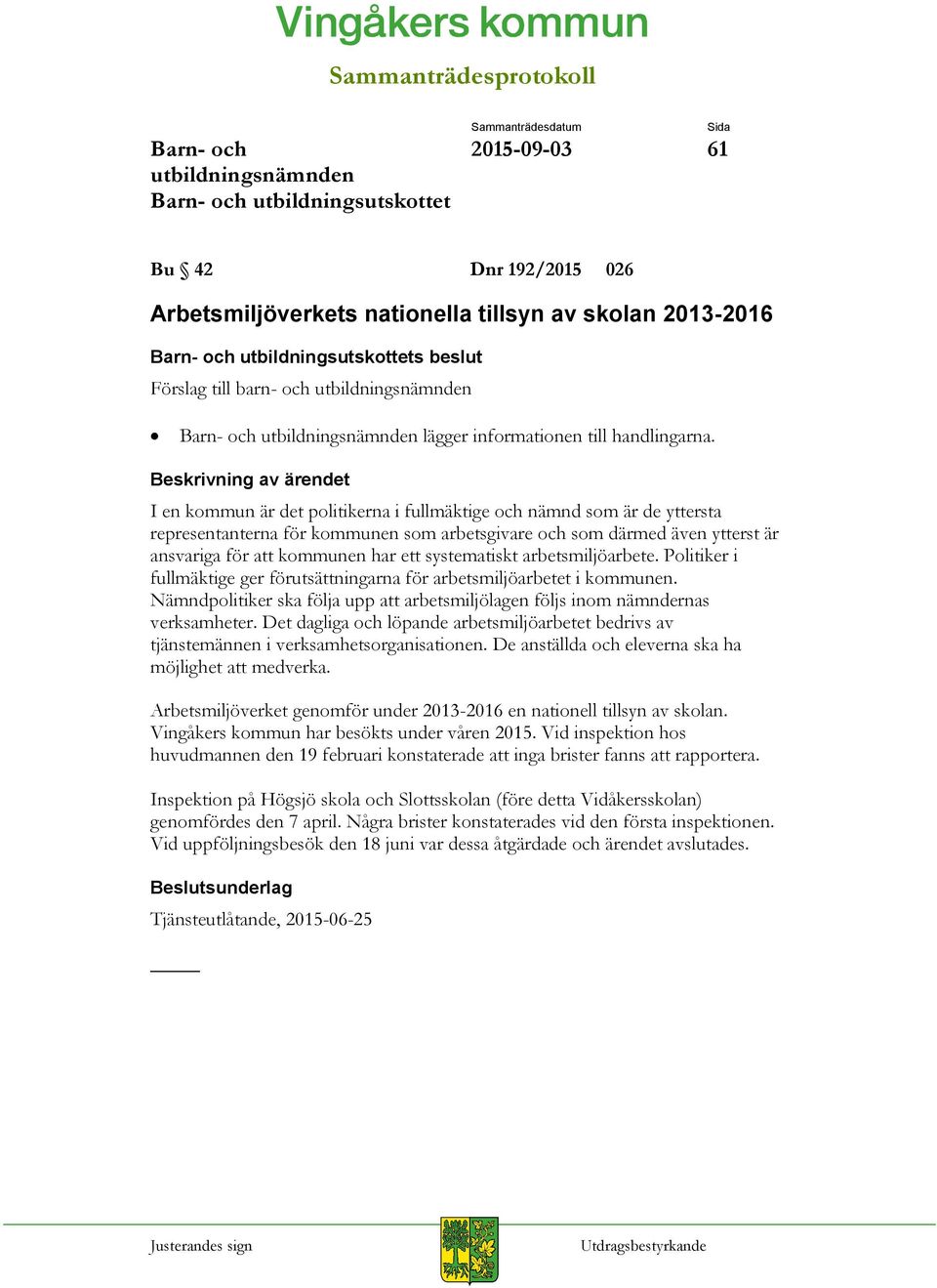 arbetsmiljöarbete. Politiker i fullmäktige ger förutsättningarna för arbetsmiljöarbetet i kommunen. Nämndpolitiker ska följa upp att arbetsmiljölagen följs inom nämndernas verksamheter.