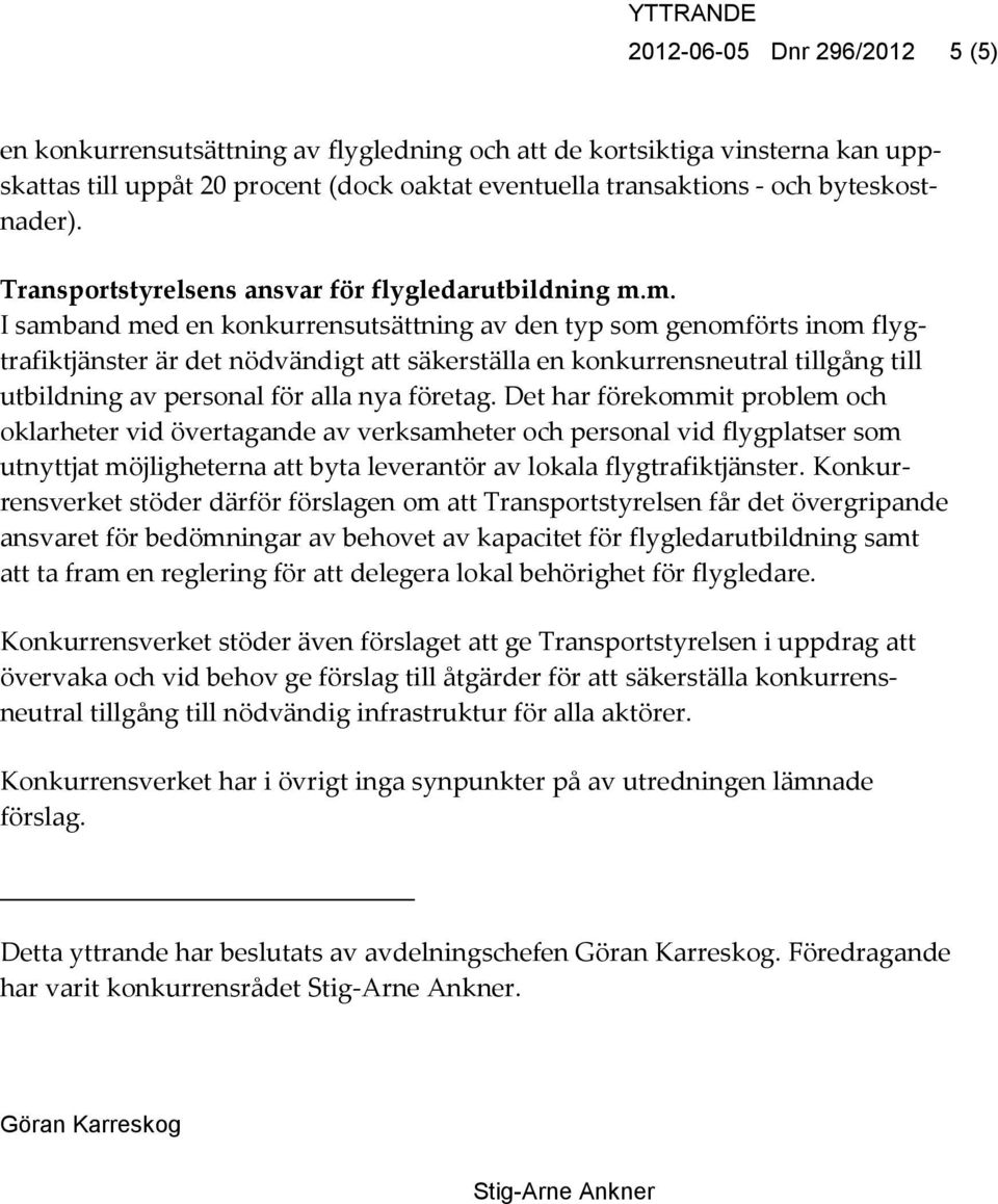 m. I samband med en konkurrensutsättning av den typ som genomförts inom flygtrafiktjänster är det nödvändigt att säkerställa en konkurrensneutral tillgång till utbildning av personal för alla nya