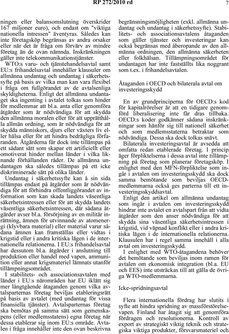 WTO:s varu- och tjänstehandelsavtal samt EU:s frihandelsavtal innehåller klausuler om allmänna undantag och undantag i säkerhetssyfte på basis av vilka man kan vara flexibel i fråga om fullgörandet
