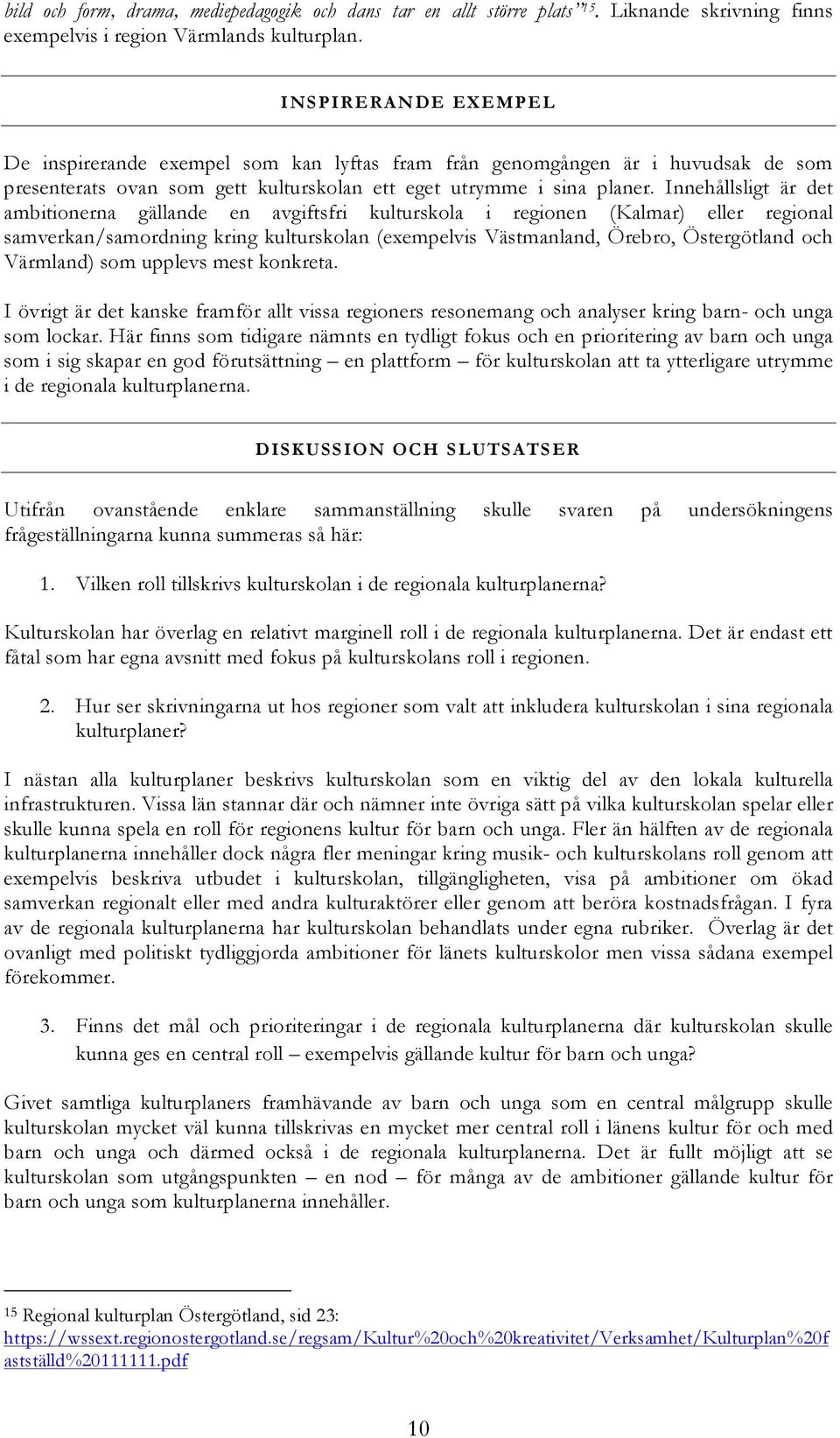 Innehållsligt är det ambitionerna gällande en avgiftsfri kulturskola i regionen (Kalmar) eller regional samverkan/samordning kring kulturskolan (exempelvis Västmanland, Örebro, Östergötland och