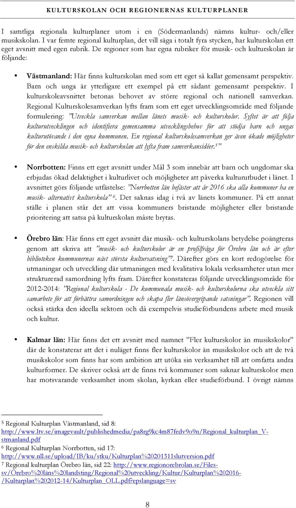 De regioner som har egna rubriker för musik- och kulturskolan är följande: Västmanland: Här finns kulturskolan med som ett eget så kallat gemensamt perspektiv.