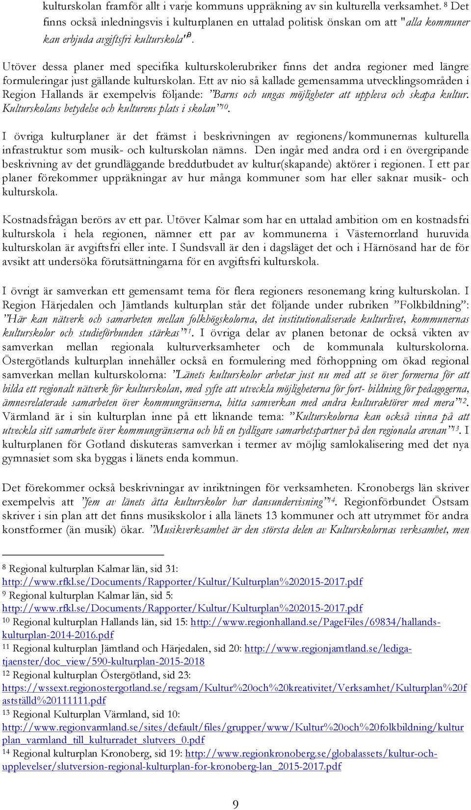 Utöver dessa planer med specifika kulturskolerubriker finns det andra regioner med längre formuleringar just gällande kulturskolan.