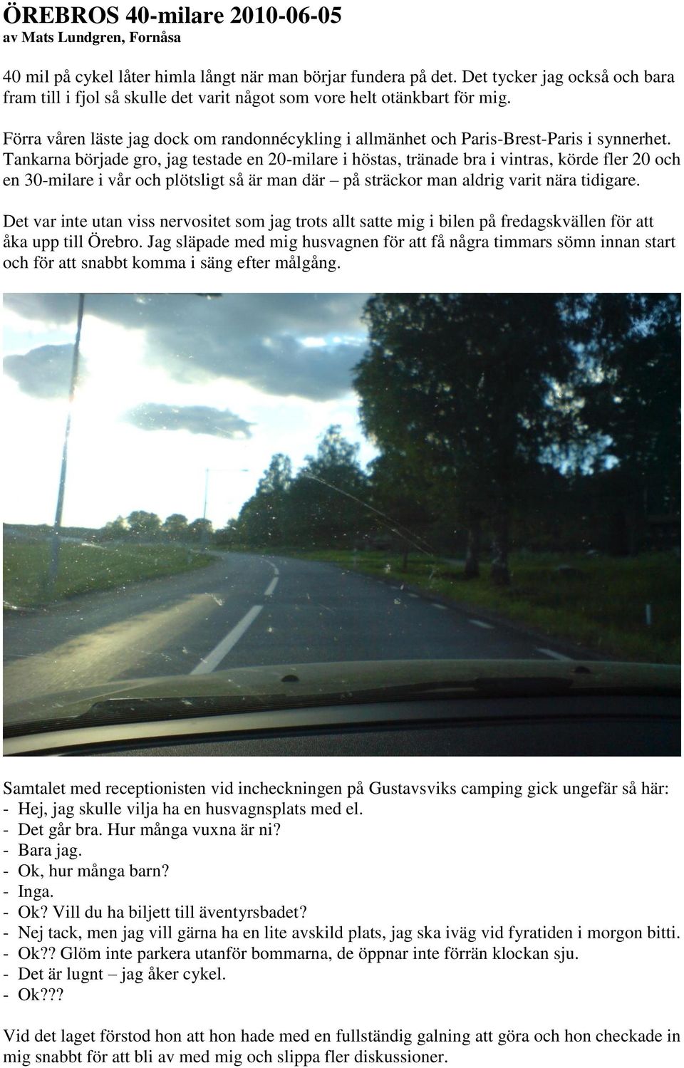 Tankarna började gro, jag testade en 20-milare i höstas, tränade bra i vintras, körde fler 20 och en 30-milare i vår och plötsligt så är man där på sträckor man aldrig varit nära tidigare.