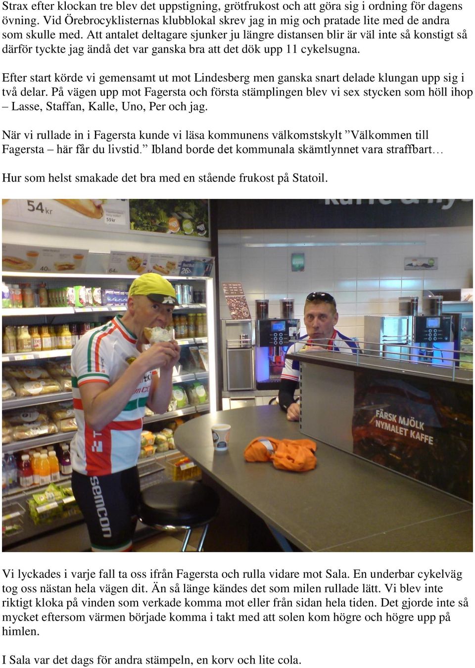 Efter start körde vi gemensamt ut mot Lindesberg men ganska snart delade klungan upp sig i två delar.