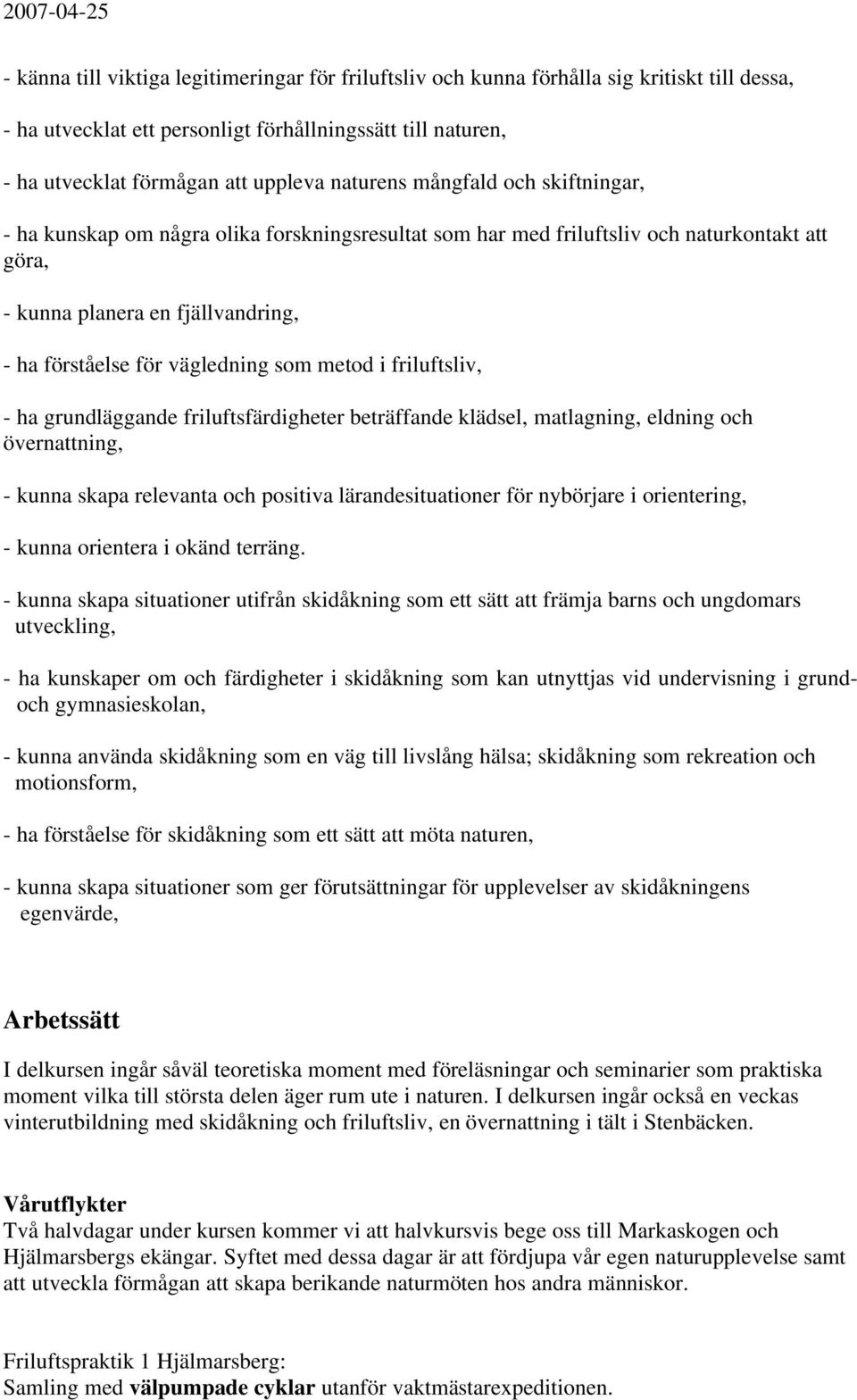 som metod i friluftsliv, - ha grundläggande friluftsfärdigheter beträffande klädsel, matlagning, eldning och övernattning, - kunna skapa relevanta och positiva lärandesituationer för nybörjare i