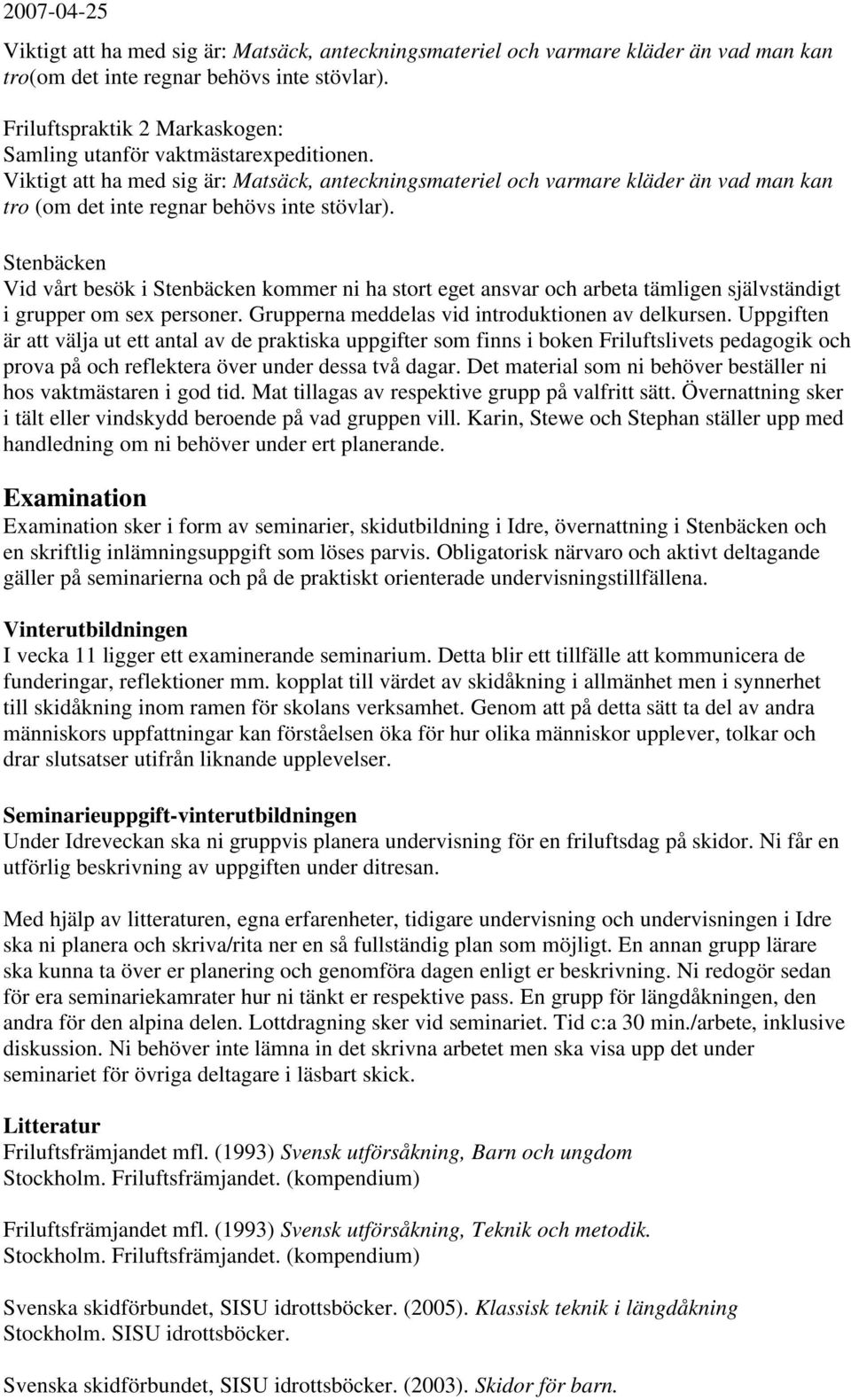 Viktigt att ha med sig är: Matsäck, anteckningsmateriel och varmare kläder än vad man kan tro (om det inte regnar behövs inte stövlar).
