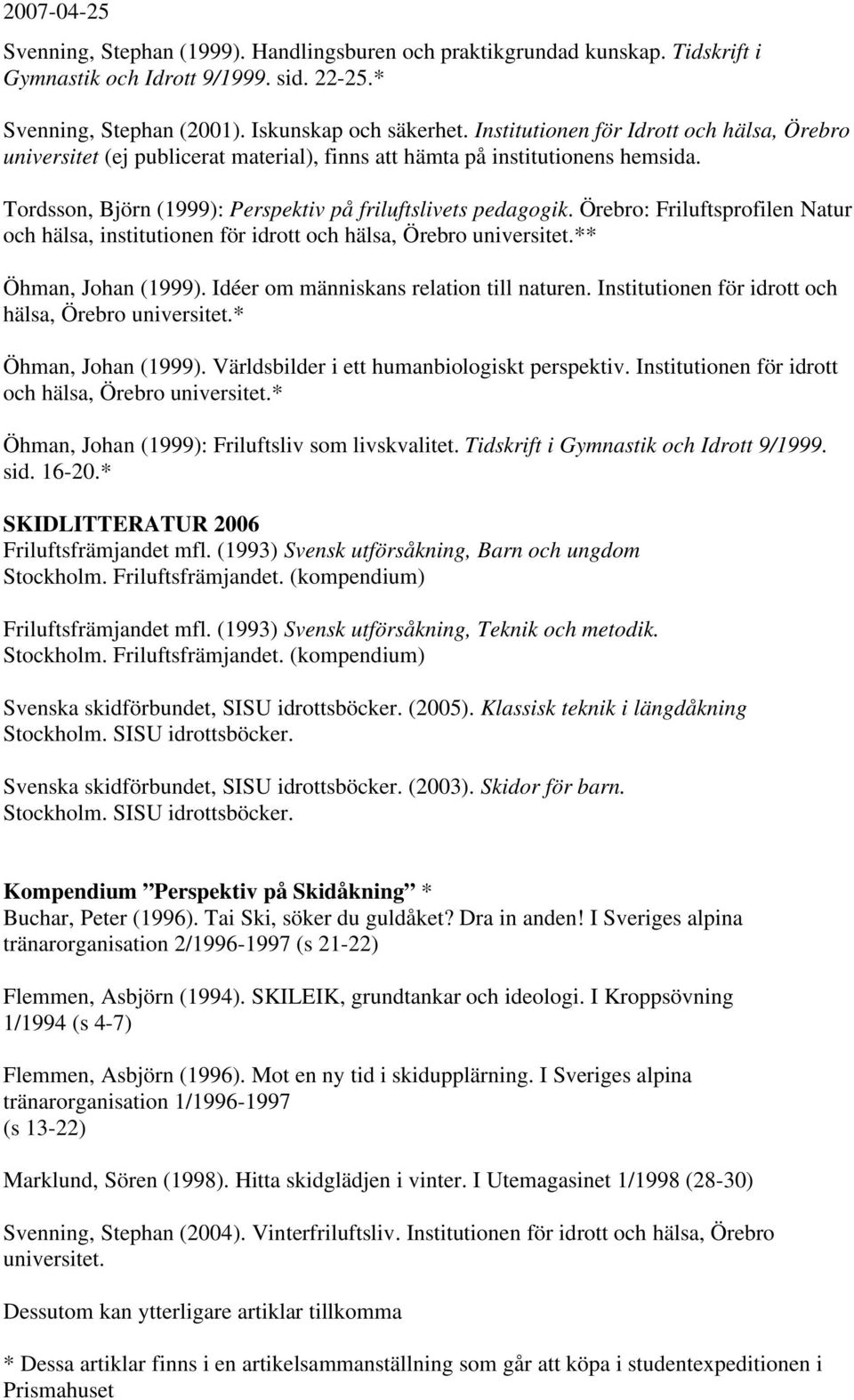 Örebro: Friluftsprofilen Natur och hälsa, institutionen för idrott och hälsa, Örebro universitet.** Öhman, Johan (1999). Idéer om människans relation till naturen.