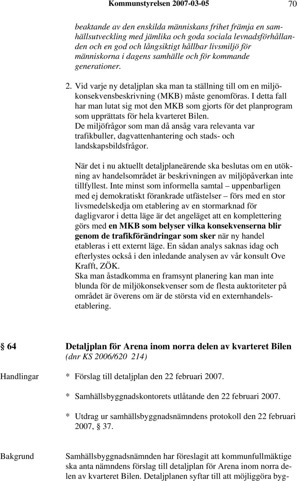 I detta fall har man lutat sig mot den MKB som gjorts för det planprogram som upprättats för hela kvarteret Bilen.