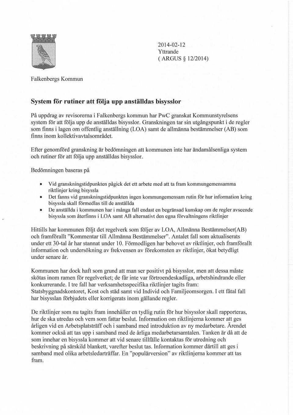 Efter genomförd granskning är bedömningen att kommunen inte har ändamålsenliga system och rutiner för att följa upp anställdas bisysslor.