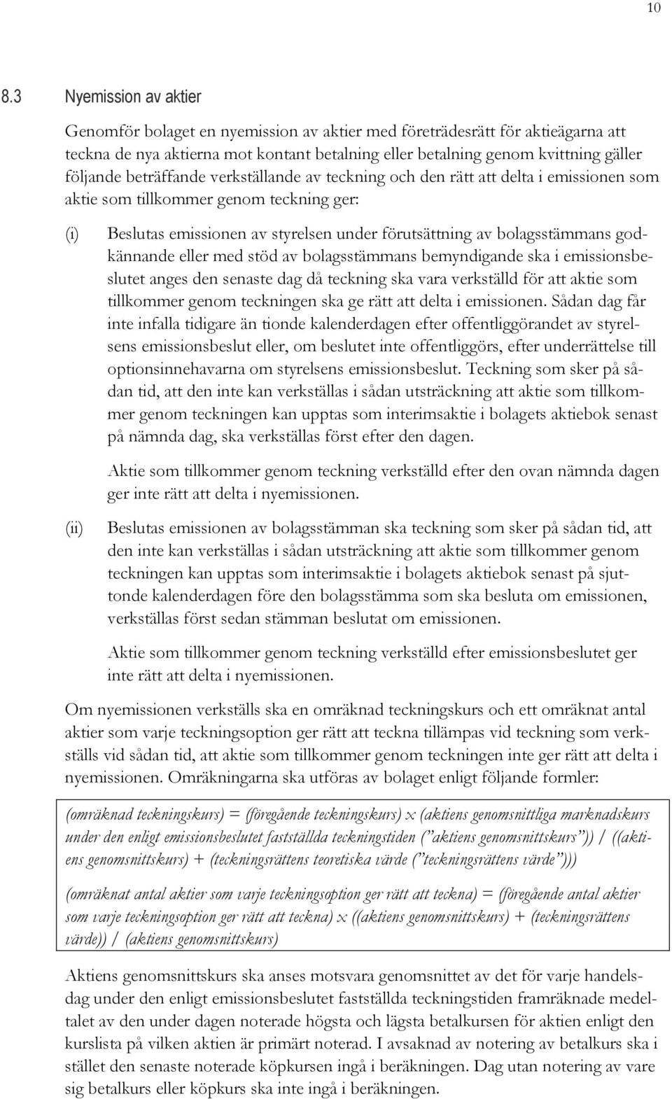 bolagsstämmans godkännande eller med stöd av bolagsstämmans bemyndigande ska i emissionsbeslutet anges den senaste dag då teckning ska vara verkställd för att aktie som tillkommer genom teckningen