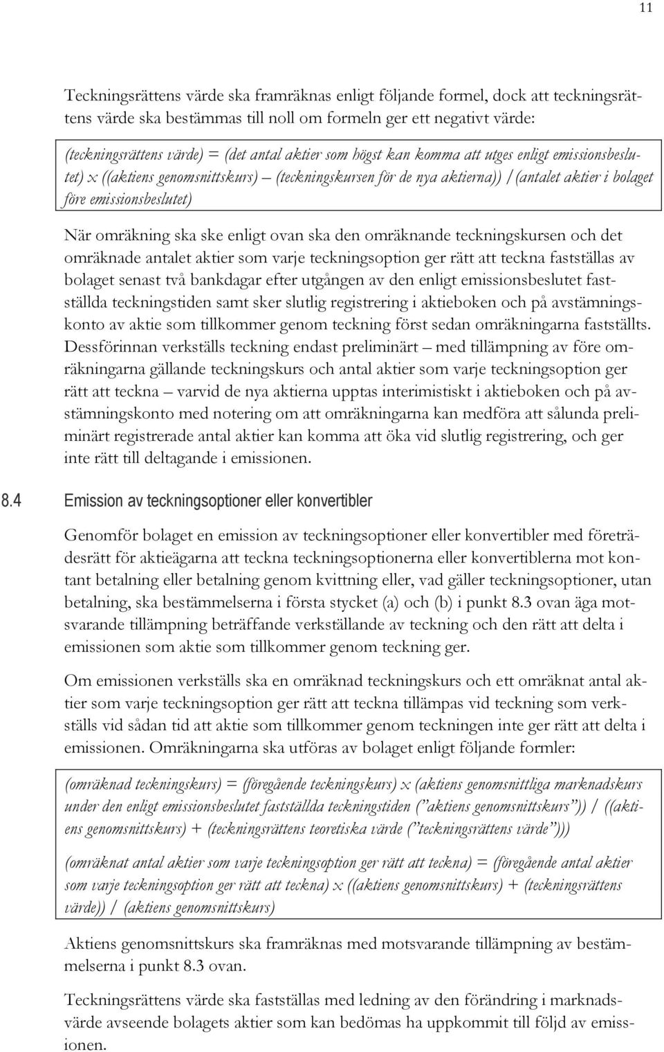 ske enligt ovan ska den omräknande teckningskursen och det omräknade antalet aktier som varje teckningsoption ger rätt att teckna fastställas av bolaget senast två bankdagar efter utgången av den