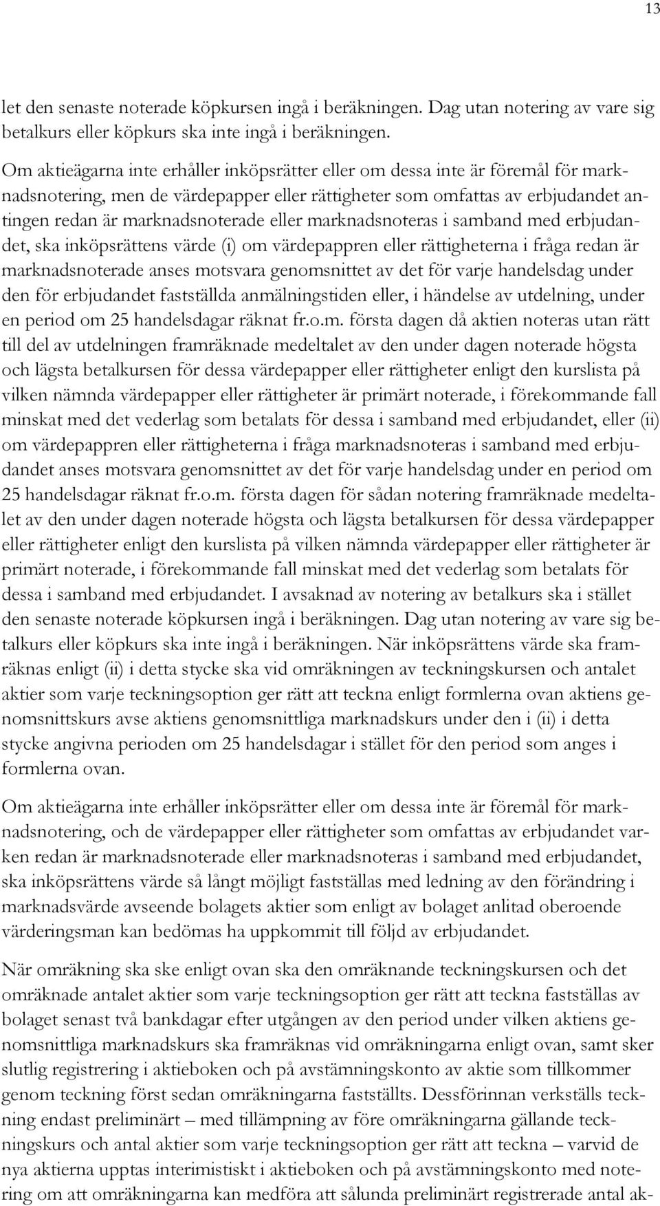 eller marknadsnoteras i samband med erbjudandet, ska inköpsrättens värde (i) om värdepappren eller rättigheterna i fråga redan är marknadsnoterade anses motsvara genomsnittet av det för varje