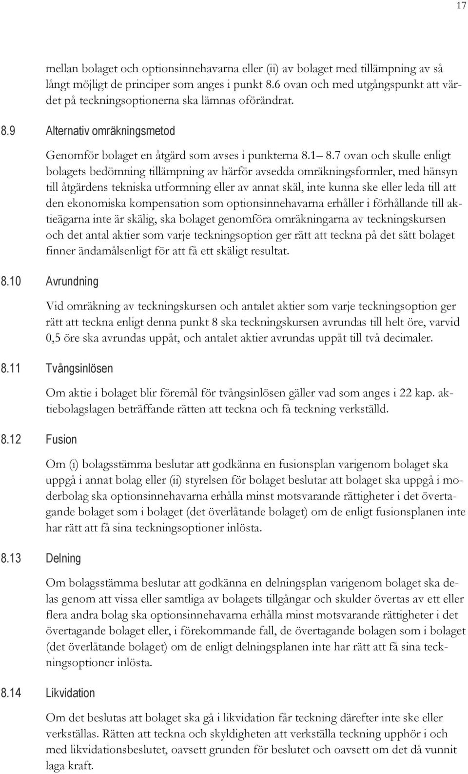 7 ovan och skulle enligt bolagets bedömning tillämpning av härför avsedda omräkningsformler, med hänsyn till åtgärdens tekniska utformning eller av annat skäl, inte kunna ske eller leda till att den