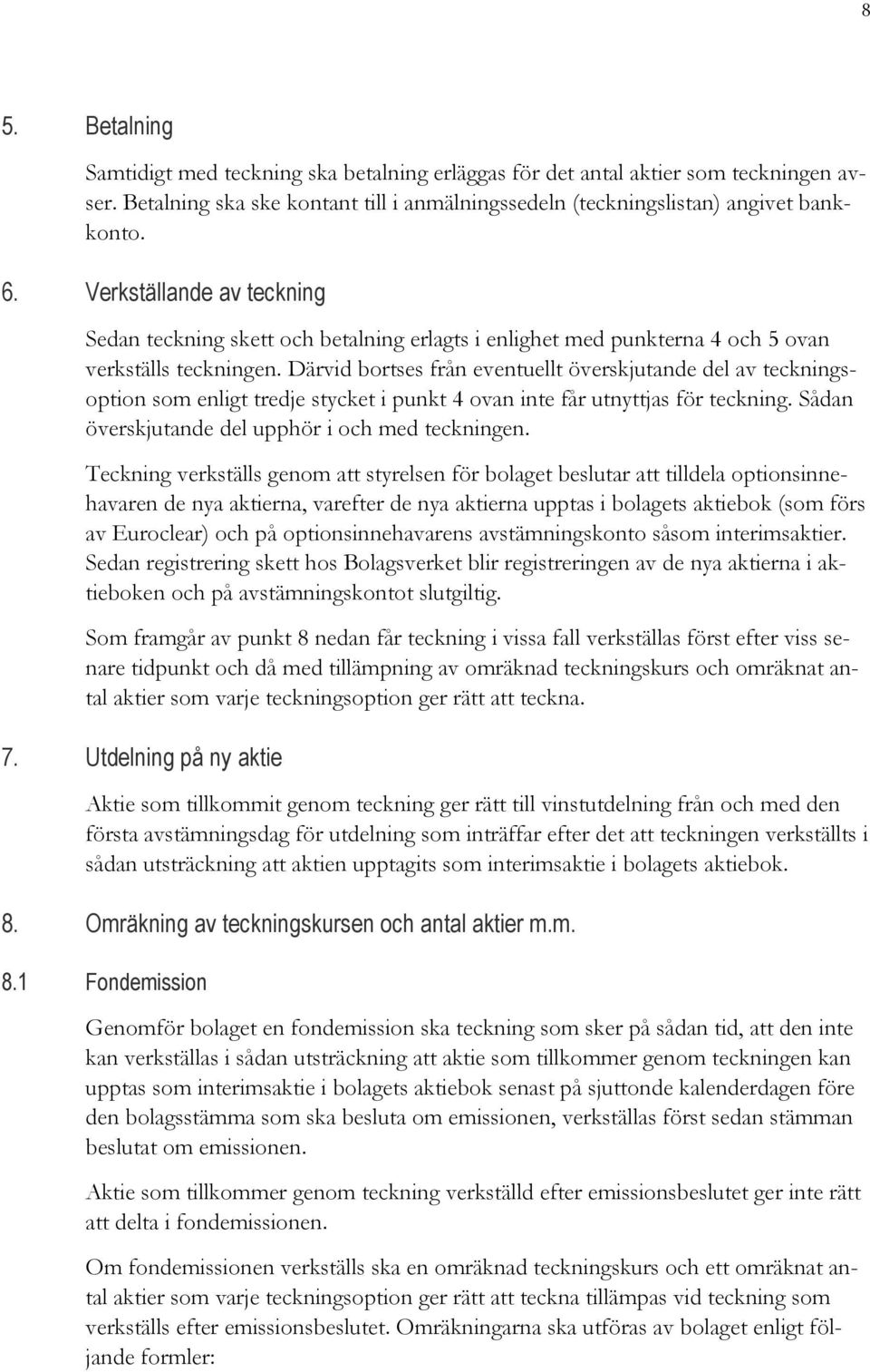 Därvid bortses från eventuellt överskjutande del av teckningsoption som enligt tredje stycket i punkt 4 ovan inte får utnyttjas för teckning. Sådan överskjutande del upphör i och med teckningen.