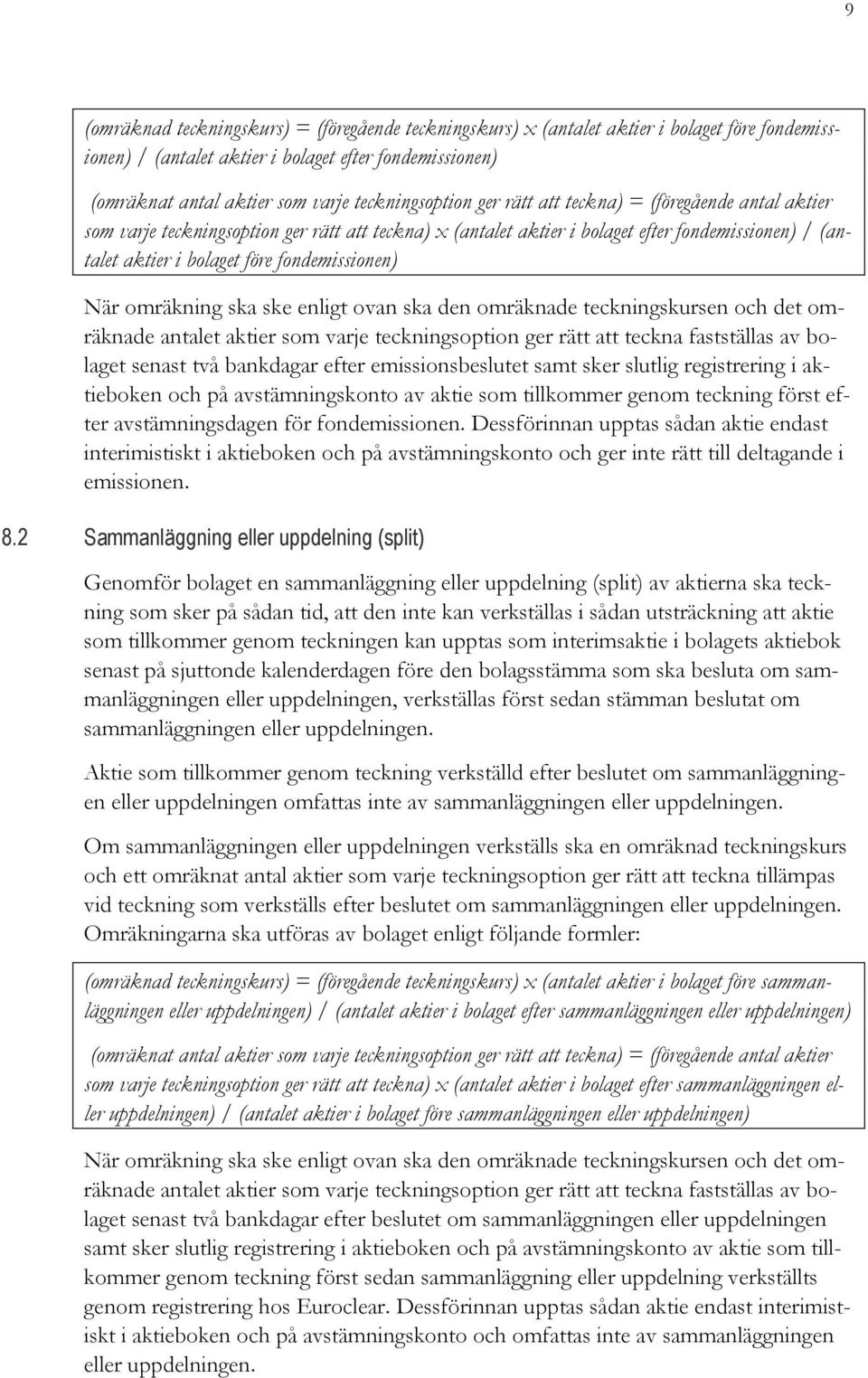 fondemissionen) När omräkning ska ske enligt ovan ska den omräknade teckningskursen och det omräknade antalet aktier som varje teckningsoption ger rätt att teckna fastställas av bolaget senast två