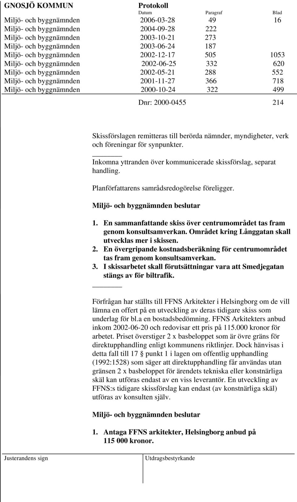 Skissförslagen remitteras till berörda nämnder, myndigheter, verk och föreningar för synpunkter. _ Inkomna yttranden över kommunicerade skissförslag, separat handling.
