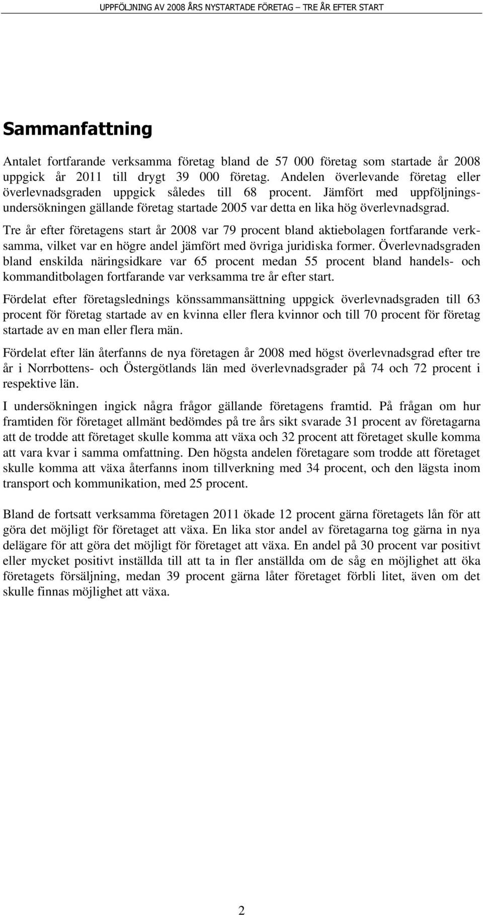 Tre år efter företagens start år 2008 var 79 procent bland aktiebolagen fortfarande verksamma, vilket var en högre andel jämfört med övriga juridiska former.