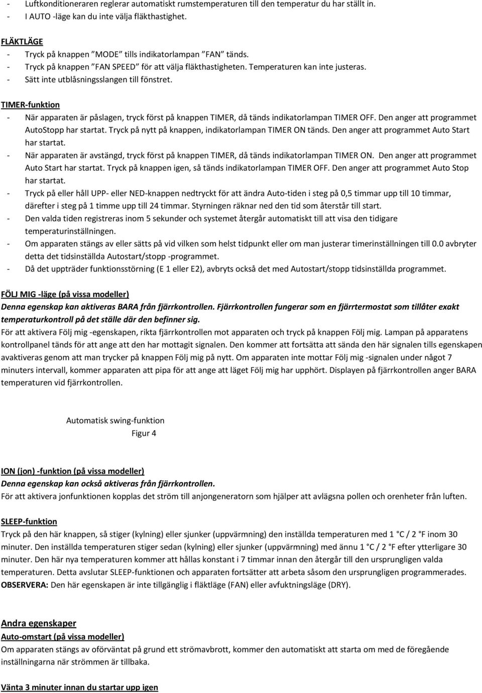 - Sätt inte utblåsningsslangen till fönstret. TIMER-funktion - När apparaten är påslagen, tryck först på knappen TIMER, då tänds indikatorlampan TIMER OFF.
